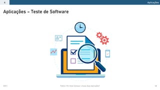 2021.1 Python: Por Onde Começar e Quais Suas Aplicações? 38
Aplicações – Teste de Software
Aplicações
4
 