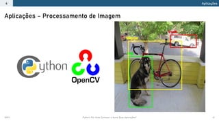 2021.1 Python: Por Onde Começar e Quais Suas Aplicações? 41
Aplicações – Processamento de Imagem
Aplicações
4
 