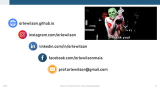2021.1 Python: Por Onde Começar e Quais Suas Aplicações? 51
prof.orlewilson@gmail.com
orlewilson.github.io
linkedin.com/in/orlewilson
facebook.com/orlewilsonmaia
instagram.com/orlewilson
 