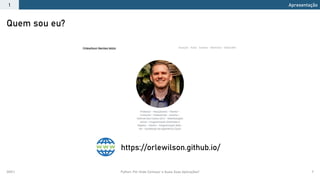 2021.1 Python: Por Onde Começar e Quais Suas Aplicações? 7
Quem sou eu?
Apresentação
1
https://orlewilson.github.io/
 