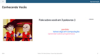 2021.1 Python: Por Onde Começar e Quais Suas Aplicações? 8
Conhecendo Vocês
Apresentação
1
 