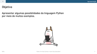2021.1 Python: Por Onde Começar e Quais Suas Aplicações? 9
Objetivo
Apresentação
1
Apresentar algumas possibilidades da linguagem Python
por meio de muitos exemplos.
 