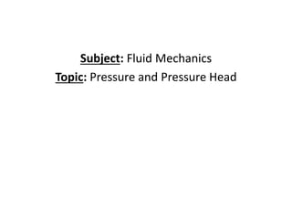 Subject: Fluid Mechanics
Topic: Pressure and Pressure Head
 