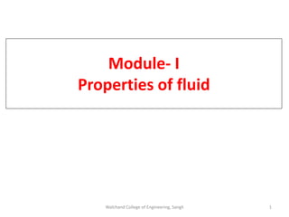 Module- I
Properties of fluid
Walchand College of Engineering, Sangli 1
 
