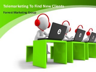 Telemarketing To Find New Clients
Forrest Marketing Group
 