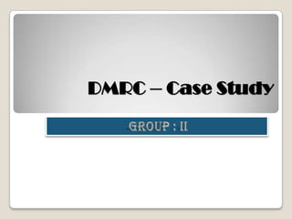 DMRC – Case Study GROUP : II 
