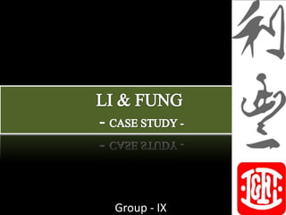 LI & FUNG - CASE STUDY - Group - IX 