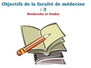 Objectifs de la faculté de médecine
:3
Recherche et études

 