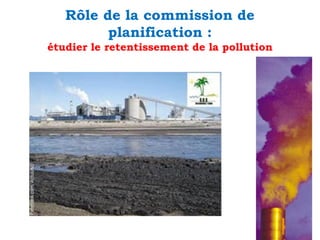 Rôle de la commission de
planification :
étudier le retentissement de la pollution

 