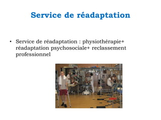 Service de réadaptation
• Service de réadaptation : physiothérapie+
réadaptation psychosociale+ reclassement
professionnel

 