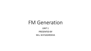 FM Generation
UNIT 1
PRESENTED BY
Mrs. M.P.SASIREKHA
 
