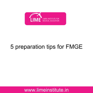 5 preparation tips for FMGE
www.limeinstitute.in
 