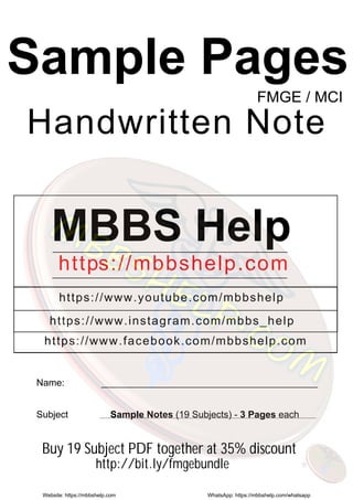 Sample Pages
Handwritten Note
MBBS Help
https://mbbshelp.com
https://www.youtube.com/mbbshelp
https://www.facebook.com/mbbshelp.com
Name: _________________________________________
Subject Sample Notes (19 Subjects) - 3 Pages each
https://www.instagram.com/mbbs_help
Website: https://mbbshelp.com WhatsApp: https://mbbshelp.com/whatsapp
FMGE / MCI
Buy 19 Subject PDF together at 35% discount
http://bit.ly/fmgebundle
 