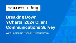 Breaking Down
YCharts’ 2024 Client
Communications Survey
With Samantha Russell & Sean Brown
+
 