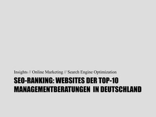Insights // Online Marketing // Search Engine Optimization

SEO-RANKING: WEBSITES DER TOP-10
MANAGEMENTBERATUNGEN IN DEUTSCHLAND
 