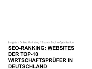 Insights // Online Marketing // Search Engine Optimization

SEO-RANKING: WEBSITES DER TOP-10
WIRTSCHAFTSPRÜFER IN DEUTSCHLAND
 
