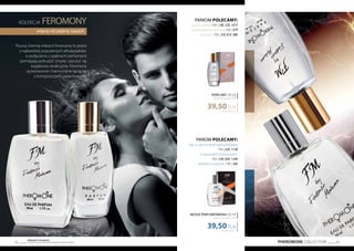 PHEROMONE COLLECTION 43
Produkty FM GROUP
są oryginalnymi produktami FM GROUP World42
kolekcja FEROMONY
więcej niż piękny zapach
Poczuj chemię miłości! Feromony to jedne
z najbardziej popularnych afrodyzjaków:
w połączeniu z pięknymi perfumami
pomagają pobudzić zmysły i poczuć się
wyjątkowo atrakcyjnie. Feromony
są bezwonne i harmonijnie łączą się
z kompozycjami zapachowymi.
PANOM polecamy:
gdy w grę wchodzi piękna kobieta:
FM | 52f, 110f
w sytuacjach biznesowych:
FM | 54f, 64f, 134f
świetne na wieczór: FM | 56f
paniom polecamy:
przed randką: FM | 18f, 23f, 101f
przed ważną rozmową: FM | 97f
do pracy: FM | 33f, 81f, 98f
1316,67 PLN/1 l
39,50PLN
PERFUMY 30 ml
zaperfumowanie 20%
790,00 PLN/1 l
39,50PLN
WODA PERFUMOWANA 50 ml
zaperfumowanie 16%
 
