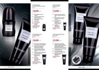 BODY CARE COLLECTION 49
Produkty FM GROUP
są oryginalnymi produktami FM GROUP World48
PERFUMOWANY
ANTYPERSPIRANT W KULCE
50 ml
Perfumed antiperspirant roll-on
338,00 PLN/1 l
16,90PLN
	 zawiera składniki intensywnie
	nawilżające
	 unikalna formuła eliminuje skutki
	 zwiększonej potliwości
	 zapachy dopasowane do wód
	perfumowanych
	 nie brudzi ubrań
	 wygodna aplikacja
	 bez alkoholu
	etylowego
dostępne zapachy FM:
43t, 52t, 56t, 64t, 110t,
134t, 160t, 199t
PERFUMOWANY ŻEL
POD PRYSZNIC
200 ml
Perfumed shower gel
84,50 PLN/1 l
16,90PLN
	 powstał w oparciu o doskonale dobrane
	 substancje oczyszczające i pielęgnujące
	 prowitamina B5 działa łagodząco,
	 regeneruje skórę i zapobiega
	 powstawaniu stanów zapalnych
	 kompleks składników nawilżających
	 pozostawia skórę gładką i przyjemną
	 w dotyku
	 szeroki wybór zapachów współgrających
	 z wodami perfumowanymi
	 pozostawia na skórze
	 delikatną warstwę
	ochronną
	przeznaczony
	 do codziennej
	 pielęgnacji każdego
	 rodzaju skóry
dostępne zapachy FM:
43e, 52e, 56e, 64e, 110e, 134e,
160e, 199e, 300e
WYG
O
DnE z a mk n
i
ęcie
prakt
yczn e i ekolo
g
iczne!
PERFUMOWANY
KREM DO RĄK
100 ml
Perfumed hand cream
159,00 PLN/1 l
15,90PLN
	 zawiera mocznik, który znakomicie
	 zmiękcza i intensywnie nawilża skórę
	dłoni
	 bogaty w witaminy A i B5 o silnych
	 właściwościach regeneracyjnych
	 i ochronnych
	 kompleks składników
	nawilżających
	 zapewnia skórze dłoni
	 właściwą pielęgnację
	 o zapachach
	 popularnych wód
	perfumowanych
dostępne zapachy FM:
52n, 134n
PERFUMOWANY BALSAM
DO CIAŁA
200 ml
Perfumed body balm
109,50 PLN/1 l
21,90PLN
	 zawiera substancje zapewniające
	 prawidłowe nawilżenie skóry, w tym
	 glicerynę, D-pantenol i alantoinę, która
	 działa stymulująco na komórki,
	 wspomagającichodbudowęiregenerację
	 doskonalesięwchłania,niepozostawiając
	 na skórze lepkiej warstwy
	 o zapachach dopasowanych
	 do popularnych wód perfumowanych
	 przeznaczony do codziennej
	 pielęgnacji każdego
	 rodzaju skóry
dostępne zapachy FM:
52m, 199m
 
