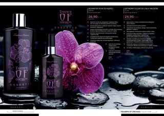 TRIUMPH OF ORCHIDS COLLECTION 55
Produkty FM GROUP
są oryginalnymi produktami FM GROUP World54
SATYNOWY OLEJEK DO CIAŁA I WŁOSÓW
75 ml
Satin body & hair oil
332,00 PLN/1 l
24,90PLN
	 opracowany z myślą o kompleksowej pielęgnacji
	 skóry i włosów
	 zabezpiecza przed przesuszeniem
	 natychmiast się wchłania, nadając skórze jedwabistą
	 gładkość i miękkość
	 olej arganowy intensywnie odżywia skórę i włosy
	 połączenie oleju sojowego z olejkiem ze słodkich
	 migdałów nawilża skórę i odbudowuje
	 jej naturalną, lipidową barierę ochronną
	 ekstrakt z orchidei oraz witamina E działają
	 antyoksydacyjnie i kojąco, zapewniając skórze
	 sprężystość i młodzieńczy blask każdego dnia
	 doskonale wpływa na kondycję przesuszonych
	 i matowych włosów, pozostawiając je miękkie i lśniące
	 ma lekką, nieobciążającą włosów konsystencję
	 NEW!
	 FM | oa1
AKSAMITNY PŁYN DO KĄPIELI
250 ml
Velvet bubble bath
107,60 PLN/1 l
26,90PLN
	 łagodnie oczyszcza, pielęgnuje i wygładza skórę,
	 nie naruszając jej naturalnej bariery ochronnej
	 tworzy gęstą pianę o pięknym zapachu, dając uczucie
	 komfortu i odprężenia
	 zawiera odmładzający ekstrakt z orchidei, który sprawia,
	 że skóra staje się elastyczna i cudownie miękka
	 ekstrakt z alg brunatnych intensywnie nawilża
	 i ujędrnia ciało
	 prowitamina B5 skutecznie łagodzi podrażnienia
	 i wzmacnia naskórek oraz działa kojąco
	 stworzony wyłącznie na bazie łagodnych substancji
	myjących
	 zalecany do każdego
	 rodzaju skóry,
	 szczególnie suchej
	 i wrażliwej
	 może być stosowany
	 również jako żel pod
	prysznic
	 NEW!
	 FM | oa2
N O W O ś ć ! N O W O ś ć !
 
