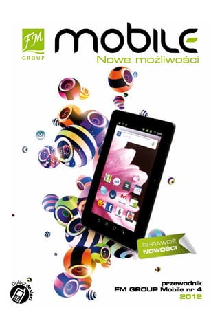 Nowe możliwości




Dołącz d                      przewodnik
                     FM GROUP Mobile nr 4
       o s ie ci




                                   2012
 