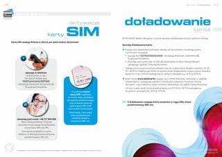 42                                                                                                                                                                                                                                       nowe możliwości                         43


              oferta pre-paid

                                                                                                          aktywacja                                                    doładowanie
                                                                    karty                           SiM                                                                                                                                        konta
                                                                                                                                                                     W FM GROUP Mobile oferujemy Ci proste sposoby doładowania konta w telefonie na kartę.
     Kartę SIM swojego Klienta w ofercie pre-paid możesz aktywować:
                                                                                                                                                                     Sposoby doładowania konta:

                                                                                                                                                                     # kupując kod doładowania lub kartę-zdrapkę od Dystrybutora i wybierając jedno
                                                                                                                                                                       z poniższych rozwiązań:
                                                                                                                                                                      # wpisując kod *222*kod doładowania# i akceptując klawiszem dzwonienia .
                        1                                                                                                                                                 Ta opcja jest bezpłatna;
                                                                                                                                                                      # dzwoniąc pod numer +48 727 900 200 (Automatyczne Biuro Obsługi Klienta)*
                                                                                                                                                                          i postępując zgodnie z instrukcjami lektora.
                                                                                                                                                                       Zasilając konto za pomocą karty-zdrapki masz do wyboru karty-zdrapki o wartości 20, 30,
                                                                                                                                                                       50 i 100 PLN. Doładowując konto za pomocą kodu doładowania możesz wybrać dowolną
                           wpisując w telefonie                                                                                                                        kwotę od 10 do 120 PLN zaokrągloną do pełnych dziesiątek (np. 20 PLN, 70 PLN).
                            na abonament w sieci
                           FM GROUP Mobile kod:                                                                                                                      # przez stronę www.telefony.fm, logując się w Strefie Abonenta, wchodząc w zakładkę
                         *999*numer karty SIM*PIN#                                                                                                                     „Doładowania” i postępując zgodnie z instrukcjami podanymi na stronie. Możesz
                   i akceptując klawiszem dzwonienia                           .                                                                                       skorzystać z opcji elektronicznego przelewu bankowego lub zapłacić kartą kredytową.
                           Ta opcja jest bezpłatna.                                                                                                                     On-line możesz zasilić konto dowolną kwotą od 10 PLN do 150 PLN zaokrągloną
                                                                                                          13-cyfrowy numer                                              do pełnych dziesiątek (np. 20 PLN, 70 PLN).
                                                                                                         karty SIM znajdziesz
                                                                                                       na karcie, którą wkładasz
                                                                                                      do aparatu telefonicznego
                                                                                                        oraz na karcie głównej                                            O doładowaniu swojego konta zostaniesz w ciągu kilku minut
                            2                                                                           pod kodami PIN i PUK                                              poinformowany SMS-em.
                                                                                                       oraz kodem kreskowym.
                                                                                                          Informację o aktywacji
                                                                                                            oraz przydzielonym
                   dzwoniąc pod numer +48 727 900 900                                                        numerze telefonu
                       (Biuro Obsługi Klienta).* Podczas                                                    otrzymasz SMS-em.
                    aktywacji musisz podać konsultantowi
                           numer karty SIM oraz PIN.
                        Konsultant przydzieli Ci numer
                    telefonu. O aktywacji konta zostaniesz
                          poinformowany SMS-em.

Dołącz d
       o s ie ci




                                                                                                                                                                                                                                        * Koszt połączenia: 1 PLN w sieci FM GROUP Mobile
               * Koszt połączenia: 1 PLN w sieci FM GROUP Mobile na terenie RP, bez względu na długość rozmowy; w innych sieciach: zgodnie z cennikami operatorów.                                                                         na terenie RP, bez względu na długość rozmowy.
                                                                                                                                                                                                                                                            www.telefony.fm
 