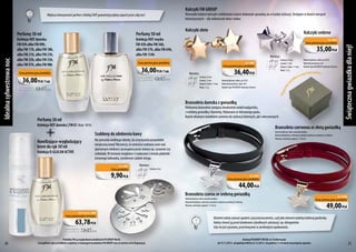 Kolczyki FM GROUP

Niezwykle kobiece kolczyki o delikatnym wzorze doskonale sprawdzą się w każdej stylizacji. Dostępne w dwóch wersjach
kolorystycznych – dla miłośniczek złota i srebra.

Kolekcja HOT damska
FM 05h albo FM 09h,
albo FM 17h, albo FM 18h,
albo FM 21h, albo FM 23h,
albo FM 25h, albo FM 33h,
albo FM 97h, albo FM 98h

Kolczyki srebrne

Kolekcja HOT męska
FM 43h albo FM 56h,
albo FM 57h, albo FM 64h,
albo FM 134h

Kod: sko1

Cena promocyjna produktu

35,00 PLN

Wymiary:

Cena promocyjna produktu

36,00 PLN /1szt.

Cena promocyjna produktu

36,00 PLN /1szt.
Cena produktu
b ez p ro m o cj i

Kolczyki złote

Cena produktu
bez prom oc j i

42,35 PLN

42,35 PLN

Średnica: 9 mm
Grubość: 2 mm
Długość sztyftu: 11 mm
Waga: 1,5 g

Kod: zk01

Cena promocyjna produktu
Wymiary:
Średnica: 9 mm
Grubość: 2 mm
Długość sztyftu: 11 mm
Waga: 1,5 g

36,40 PLN

Materiał główny: srebro, pr. 0,925
Materiał pomocniczy: złoto 24 K
Nadruk: logo FM GROUP wykonane laserem

u

ko w
de ł

Świąteczna gwiazdka dla niej!

Perfumy 50 ml

kie
p

Idealna sylwestrowa noc

Perfumy 30 ml

Materiał główny: srebro, pr. 0,925
Materiał pomocniczy: rod
Nadruk: logo FM GROUP wykonane laserem

kolczyków!
cenie

Eleg
a nc

Większa intensywność perfum z Kolekcji HOT gwarantuje piękny zapach przez całą noc!

Bransoleta damska z gwiazdką

Efektowna bransoleta zawijana dwukrotnie wokół nadgarstka,
z ozdobną gwiazdką i klamerką. Wykonana ze skórzanego paska.
Będzie idealnym dodatkiem zarówno do stylizacji dziennych, jak i wieczorowych.

Perfumy 30 ml

Kolekcja HOT damska | FM 81 (Kod: 181h)

Bransoleta czerwona ze złotą gwiazdką
Materiał główny: skóra naturalna bydlęca
Materiał dodatkowy: elementy metalowe pozłacane powłoką 0,3 mikrona
Wymiary: obwód po zapięciu: 17-20 cm

Szablony do zdobienia kawy
Nawilżająco-wygładzający
krem do rąk 50 ml
Kolekcja ß-GLUCAN ACTIVE

Nie potrzeba wielkiego talentu, by artystycznie przyozdobić
świąteczną kawę! Wystarczy, że umieścisz wybrany wzór nad
spienionym mlekiem i przesypiesz przez otwory np. cynamon czy
czekoladę. W zestawie znajdziesz 3 wykonane z metalu plakietki:
zimowego bałwanka, ostrokrzew i płatek śniegu.
Kod: sk01

Cena produktu

Wymiary:

9,90 PLN

Średnica: 8 cm

Kod: br07

Cena promocyjna produktu

44,00 PLN

Bransoleta czarna ze srebrną gwiazdką
Materiał główny: skóra naturalna bydlęca
Materiał dodatkowy: elementy metalowe srebrzone powłoką 0,3 mikrona
Wymiary: obwód po zapięciu: 17-20 cm

Kod: br06

Cena promocyjna produktu

49,00 PLN

Kod zestawu: z569

Cena promocyjna zestawu

63,78 PLN

Cena produktów
bez promocji

20

72,25 PLN

Produkty FM są oryginalnymi produktami FM GROUP World.
Szczegółowe opisy produktów znajdziesz w katalogach produktów FM GROUP oraz na stronie www.fmgroup.pl.

Biżuterii należy używać zgodnie z jej przeznaczeniem, czyli jako element ozdobny kobiecej garderoby.
Należy chronić ją przed działaniem szkodliwych substancji, np. detergentów.
Gdy nie jest używana, przechowywać w zamkniętym opakowaniu.
Katalog FM GROUP SPECIAL nr 14 obowiązuje
od 13.11.2013 r. od godziny 8:00 do 23.12.2013 r. do godziny 21:59 lub do wyczerpania zapasów.

21

 