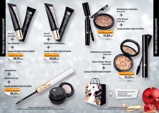 Wielokolorowy rozświetlacz

3 Step Mascara
Perfect Black

Torebka FM GROUP MAKE UP GRATIS!
Krem CC

Kod zestawu: z581

Cena promocyjna zestawu

Krem CC

Smart Beige

53,82 PLN

Genius Nude

Cena produktów
b ez p romocji

Baza silikonowa

Upiększająca kremowa baza

Torebka FM GROUP MAKE UP GRATIS!

Torebka FM GROUP MAKE UP GRATIS!

62,75 PLN

Kod zestawu: z579

Cena promocyjna zestawu

69,91 PLN

Cena produktów
b ez p ro m o c j i

82,84 PLN

Kod zestawu: z578

Cena promocyjna zestawu

64,82 PLN

Cena produktów
bez prom oc j i

77,75 PLN

Baza pod cienie

Wielokolorowy rozświetlacz
Golden Jewel

Recepta na świąteczny prezent!

Recepta na świąteczny prezent!

Precious Pink

Volume Designer Mascara
Hypnotic Black

Torebka FM GROUP MAKE UP GRATIS!

Kod zestawu: z582

Cena promocyjna zestawu

Kreator brwi i rzęs

52,22 PLN

Cena produktów
b ez p romocji

60,75 PLN

Torebka FM GROUP MAKE UP GRATIS!
Kod zestawu: z580

Cena promocyjna zestawu

48,22 PLN

Cena produktów
bez p ro m o c ji

16

55,75 PLN

Produkty FM są oryginalnymi produktami FM GROUP World.
Szczegółowe opisy produktów znajdziesz w katalogach produktów FM GROUP oraz na stronie www.fmgroup.pl.

W każdym zestawie ze stron 16-17
papierowa torebka
FM GROUP MAKE UP gratis!

Katalog FM GROUP SPECIAL nr 14 obowiązuje
od 13.11.2013 r. od godziny 8:00 do 23.12.2013 r. do godziny 21:59 lub do wyczerpania zapasów.

17

 