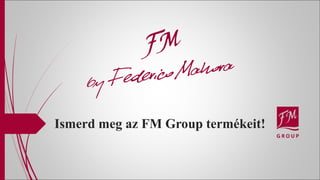 Ismerd meg az FM Group termékeit!

 