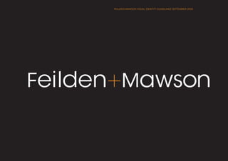 FEILDEN+MAWSON VISUAL IDENTITY GUIDELINES SEPTEMBER 2006
 