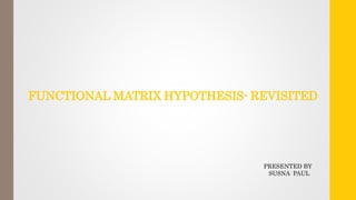 FUNCTIONAL MATRIX HYPOTHESIS- REVISITED
PRESENTED BY
SUSNA PAUL
 