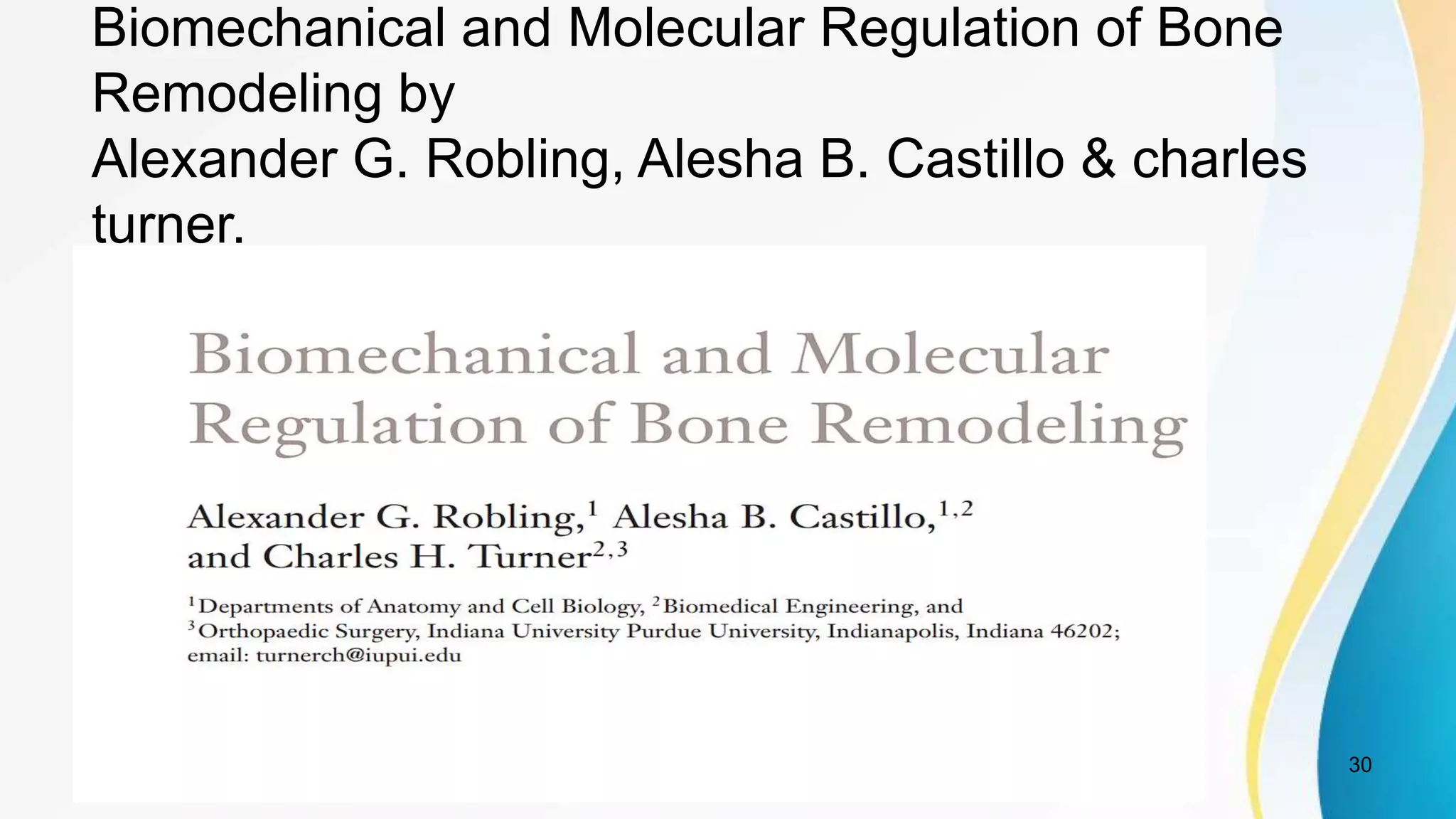 Biomechanical and Molecular Regulation of Bone
Remodeling by
Alexander G. Robling, Alesha B. Castillo & charles
turner.
and Charles H. Turner
30
 