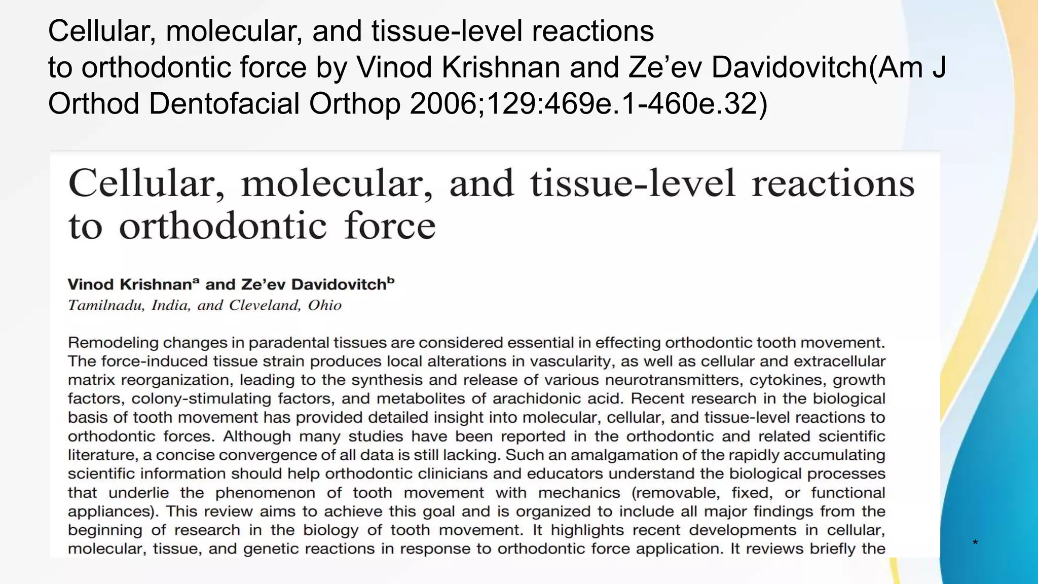 Cellular, molecular, and tissue-level reactions
to orthodontic force by Vinod Krishnan and Ze’ev Davidovitch(Am J
Orthod Dentofacial Orthop 2006;129:469e.1-460e.32)
*
 