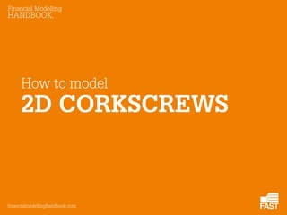 Financial Modelling
HANDBOOK.
financialmodellinghandbook.com
2D CORKSCREWS
How to model
 