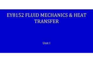 EY8152 FLUID MECHANICS & HEAT
TRANSFER
Unit I
 