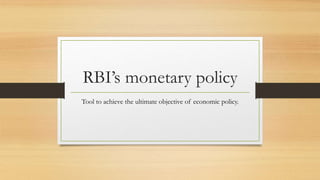 RBI’s monetary policy
Tool to achieve the ultimate objective of economic policy.
 
