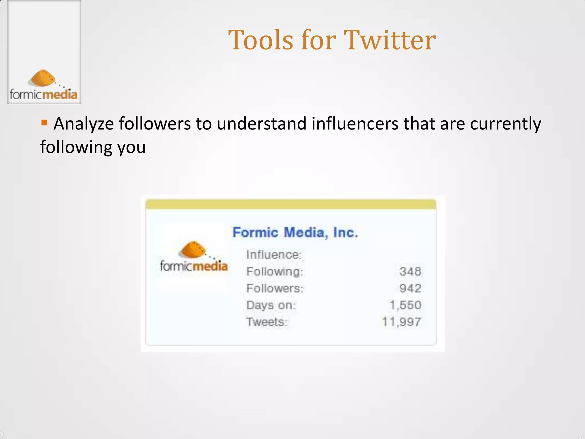 Tools for Twitter

 Analyze followers to understand influencers that are currently
following you
 