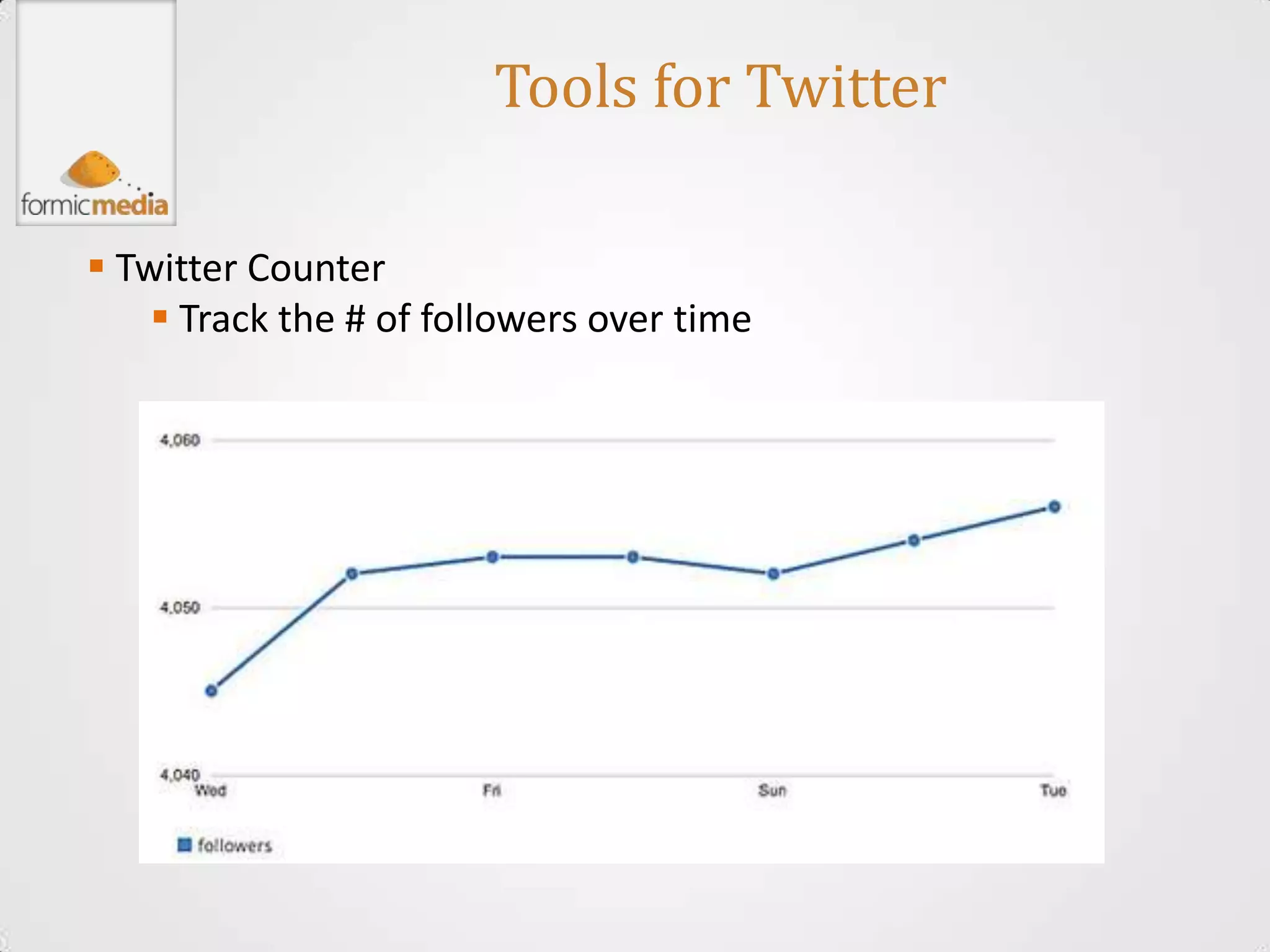 Tools for Twitter

 Twitter Counter
     Track the # of followers over time
 