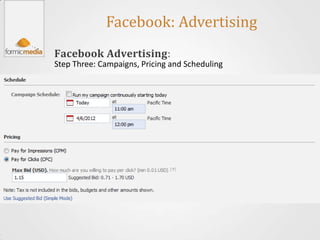 Facebook: Advertising
Facebook Advertising:
Step Three: Campaigns, Pricing and Scheduling
 