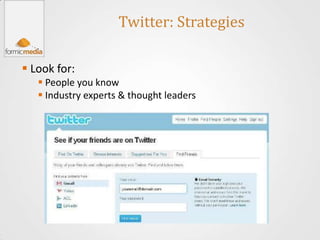 Twitter: Strategies

 Look for:
    People you know
    Industry experts & thought leaders
 