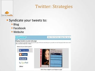 Twitter: Strategies

 Syndicate your tweets to:
    Blog
    Facebook
    Website
 