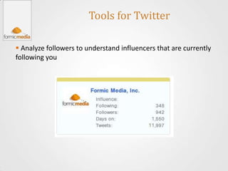 Tools for Twitter

 Analyze followers to understand influencers that are currently
following you
 