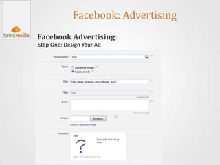 Facebook: Advertising
Facebook Advertising:
Step One: Design Your Ad
 
