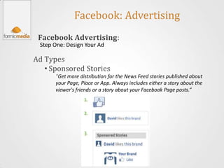 Facebook: Advertising
 Facebook Advertising:
 Step One: Design Your Ad

Ad Types
   • Sponsored Stories
      “Get more di...