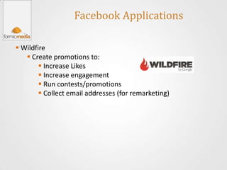 Facebook Applications

 Wildfire
    Create promotions to:
         Increase Likes
         Increase engagement
      ...