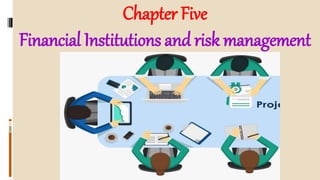Chapter Five
Financial Institutions and risk management
 
