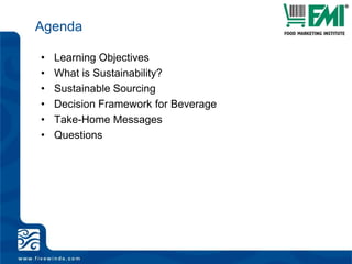AgendaLearning ObjectivesWhat is Sustainability?Sustainable SourcingDecision Framework for BeverageTake-Home MessagesQuestions