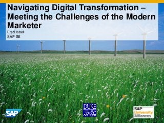 Navigating Digital Transformation –
Meeting the Challenges of the Modern
Marketer
Fred Isbell
SAP SE
 