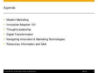 © 2014 SAP SE or an SAP affiliate company. All rights reserved. 5Internal
Agenda
 Modern Marketing
 Innovation Adoption 101
 Thought Leadership
 Digital Transformation
 Navigating Innovation & Marketing Technologies
 Resources, Information and Q&A
 
