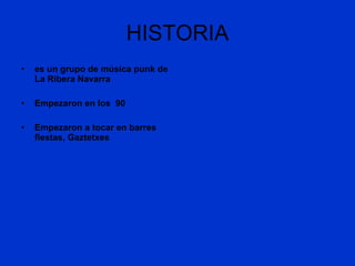 HISTORIA es un grupo de música punk de La Ribera Navarra Empezaron en los  90 Empezaron a tocar en barres fiestas, Gaztetxes 