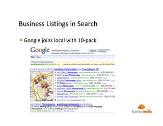 Business Listings in Search

 Google joins local with 10-pack:
 